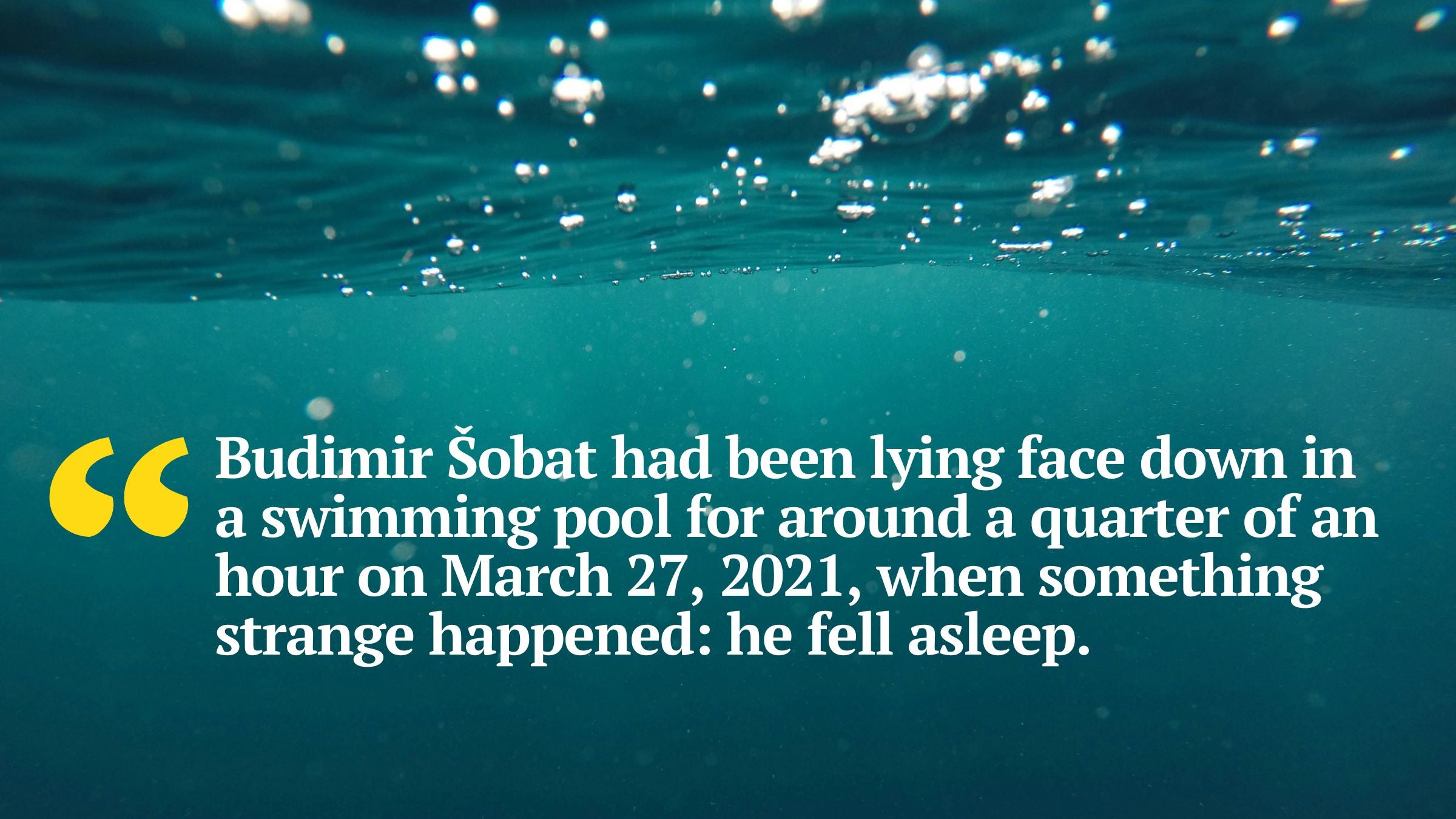 Budimir Šobat had been lying face down in a swimming pool for around a quarter of an hour on March 27, 2021, when something strange happened: he fell asleep.