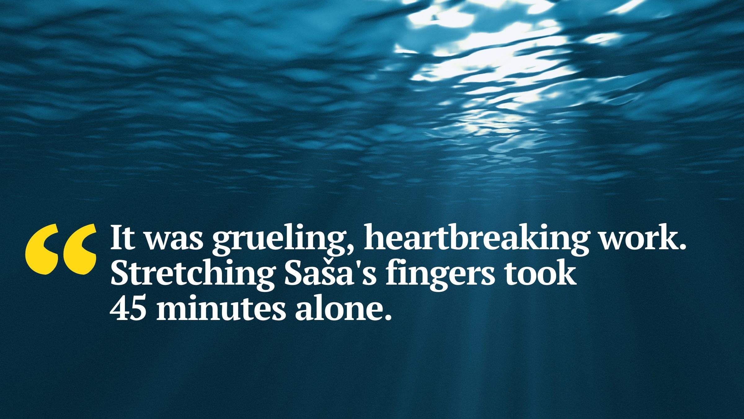 It was grueling, heartbreaking work. Stretching Saša's fingers took 45 minutes alone