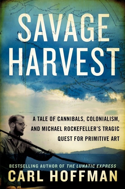 savage harvest carl hoffman harpercollins outside magazine